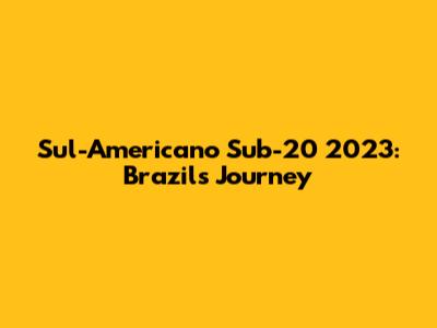 Sul-Americano Sub-20 2023: Brazil's Journey