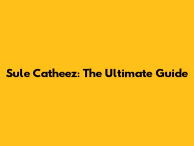 Sule Catheez: The Ultimate Guide