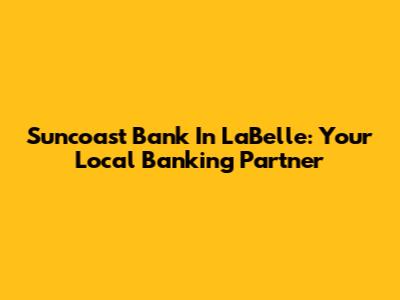 Suncoast Bank In LaBelle: Your Local Banking Partner