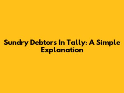 Sundry Debtors In Tally: A Simple Explanation