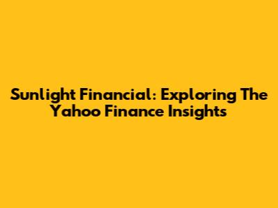Sunlight Financial: Exploring The Yahoo Finance Insights