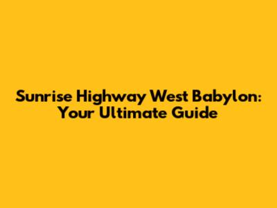 Sunrise Highway West Babylon: Your Ultimate Guide