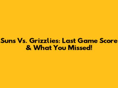 Suns Vs. Grizzlies: Last Game Score & What You Missed!