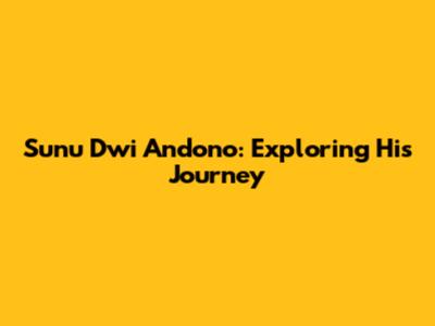 Sunu Dwi Andono: Exploring His Journey