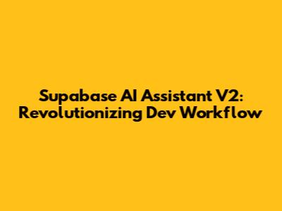 Supabase AI Assistant V2: Revolutionizing Dev Workflow