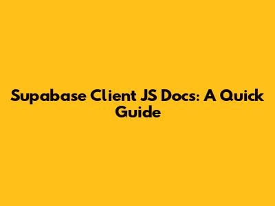 Supabase Client JS Docs: A Quick Guide