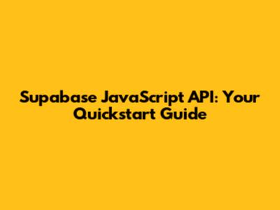 Supabase JavaScript API: Your Quickstart Guide