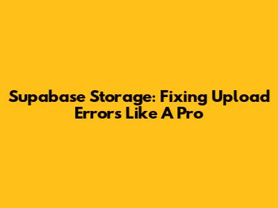 Supabase Storage: Fixing Upload Errors Like A Pro
