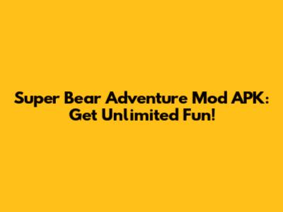 Super Bear Adventure Mod APK: Get Unlimited Fun!