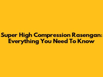 Super High Compression Rasengan: Everything You Need To Know