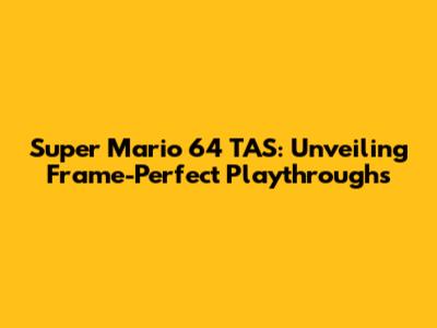 Super Mario 64 TAS: Unveiling Frame-Perfect Playthroughs
