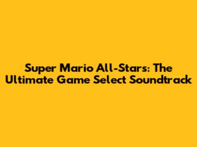 Super Mario All-Stars: The Ultimate Game Select Soundtrack