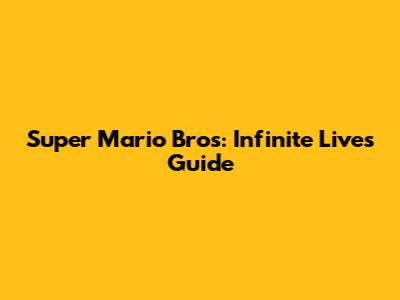 Super Mario Bros: Infinite Lives Guide
