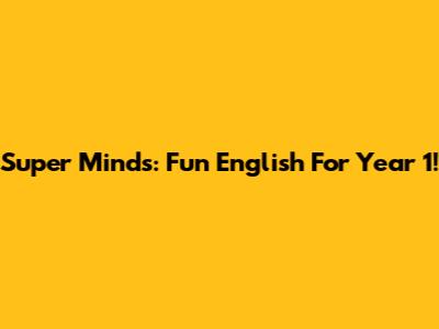 Super Minds: Fun English For Year 1!