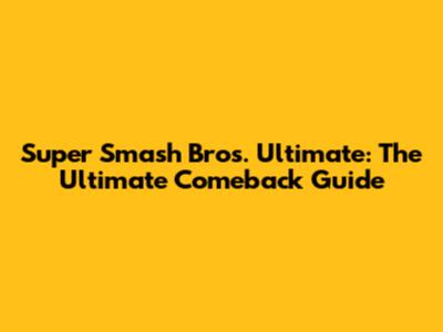 Super Smash Bros. Ultimate: The Ultimate Comeback Guide