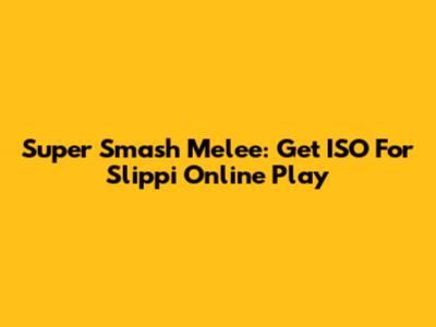 Super Smash Melee: Get ISO For Slippi Online Play