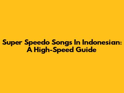 Super Speedo Songs In Indonesian: A High-Speed Guide