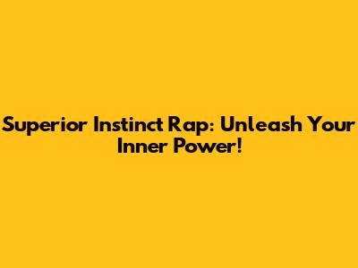 Superior Instinct Rap: Unleash Your Inner Power!