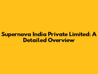 Supernova India Private Limited: A Detailed Overview