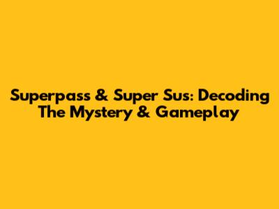 Superpass & Super Sus: Decoding The Mystery & Gameplay