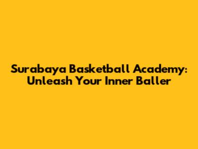 Surabaya Basketball Academy: Unleash Your Inner Baller
