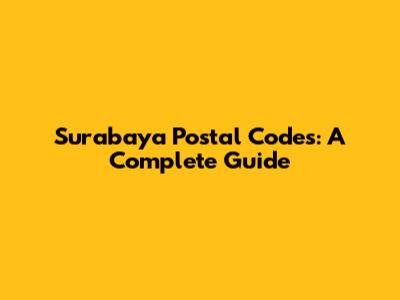 Surabaya Postal Codes: A Complete Guide