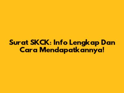 Surat SKCK: Info Lengkap Dan Cara Mendapatkannya!