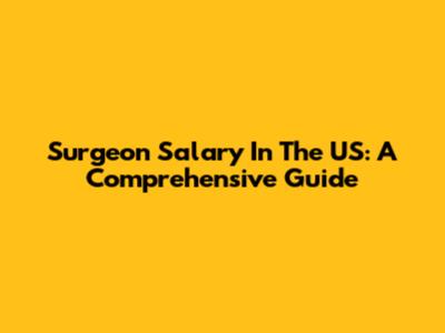 Surgeon Salary In The US: A Comprehensive Guide