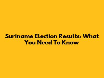 Suriname Election Results: What You Need To Know
