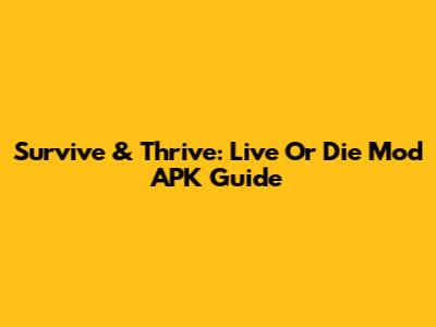 Survive & Thrive: Live Or Die Mod APK Guide