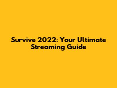Survive 2022: Your Ultimate Streaming Guide