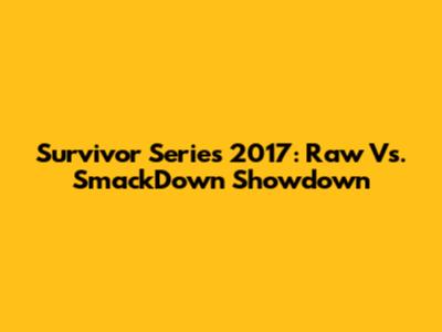 Survivor Series 2017: Raw Vs. SmackDown Showdown