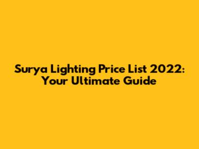 Surya Lighting Price List 2022: Your Ultimate Guide