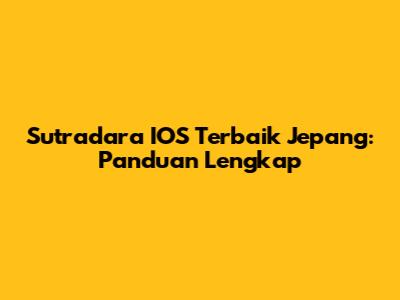 Sutradara IOS Terbaik Jepang: Panduan Lengkap