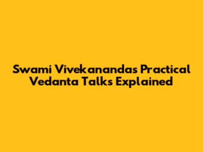 Swami Vivekananda's Practical Vedanta Talks Explained
