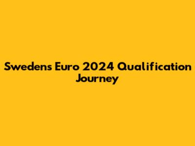Sweden's Euro 2024 Qualification Journey