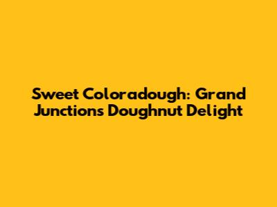 Sweet Coloradough: Grand Junction's Doughnut Delight