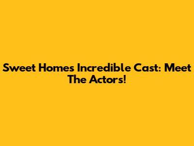 Sweet Home's Incredible Cast: Meet The Actors!