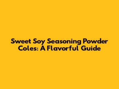 Sweet Soy Seasoning Powder Coles: A Flavorful Guide