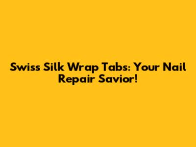 Swiss Silk Wrap Tabs: Your Nail Repair Savior!