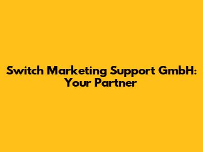 Switch Marketing Support GmbH: Your Partner