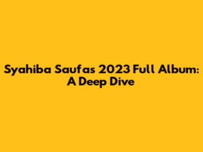 Syahiba Saufa's 2023 Full Album: A Deep Dive