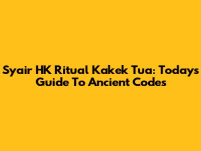 Syair HK Ritual Kakek Tua: Today's Guide To Ancient Codes