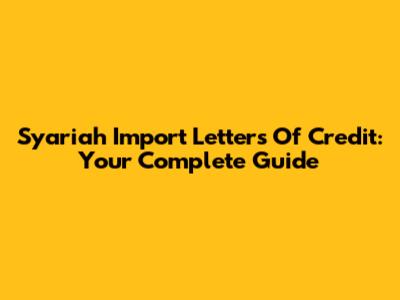 Syariah Import Letters Of Credit: Your Complete Guide