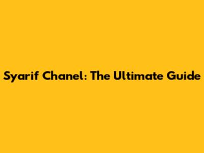 Syarif Chanel: The Ultimate Guide