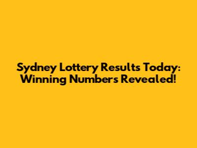 Sydney Lottery Results Today: Winning Numbers Revealed!