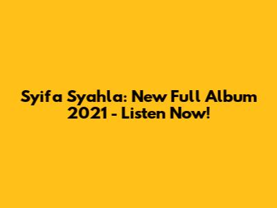 Syifa Syahla: New Full Album 2021 - Listen Now!