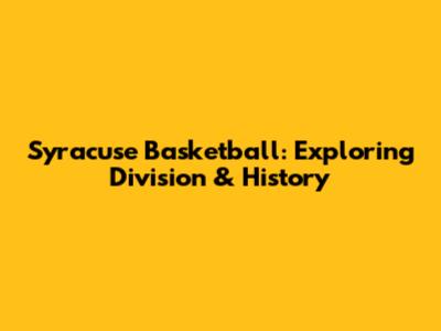 Syracuse Basketball: Exploring Division & History