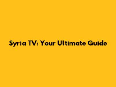 Syria TV: Your Ultimate Guide