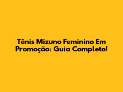 Tênis Mizuno Feminino Em Promoção: Guia Completo!